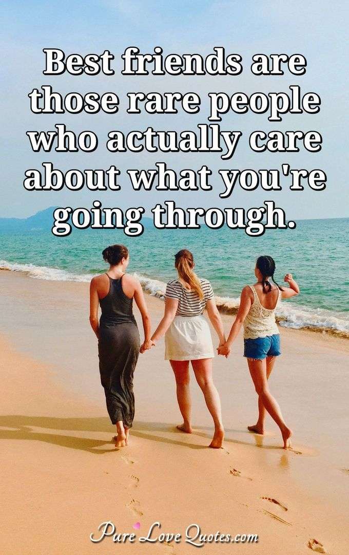 Best friends are those rare people who actually care about what you're going through. - Anonymous