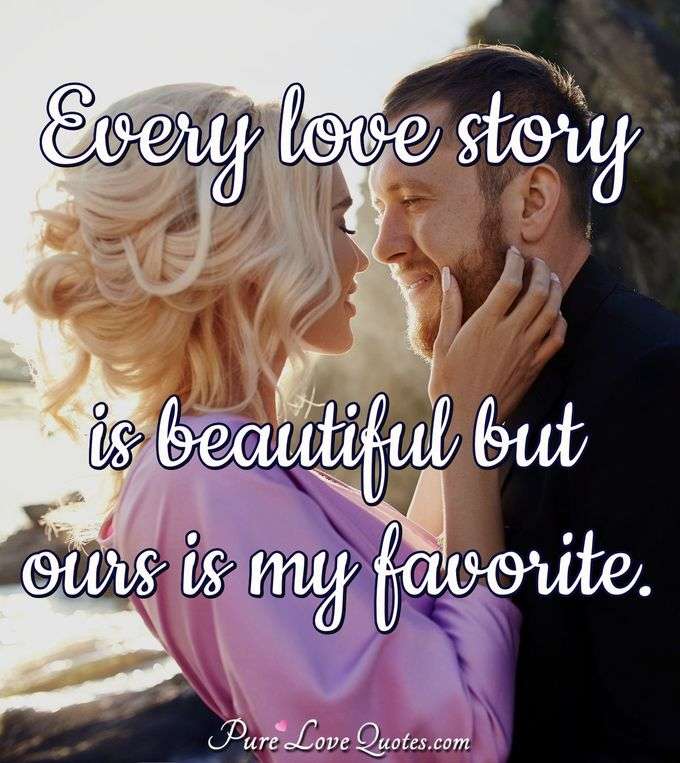 Every love story is beautiful but ours is my favorite. - Anonymous