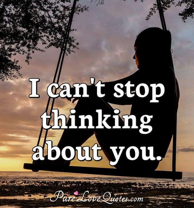 I can't stop thinking about you. - Anonymous