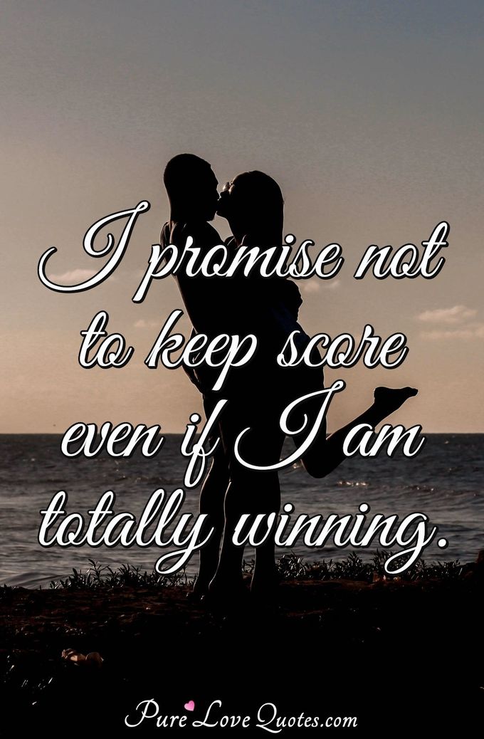 I promise not to keep score even if I am totally winning. - Anonymous