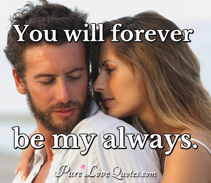 You will forever be my always. - Anonymous