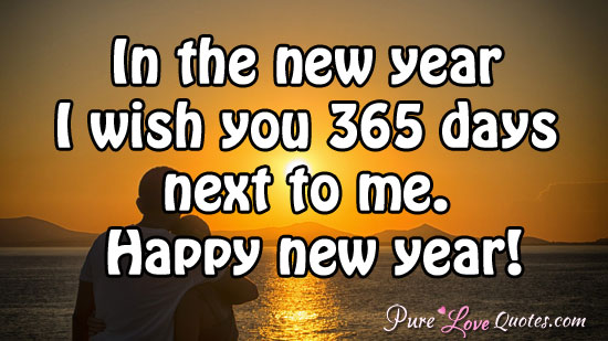 In the new year I wish you 365 days next to me.  Happy new year!