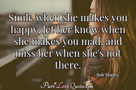 Smile when she makes you happy, let her know when she ...
 Quotes About Missing Her Smile