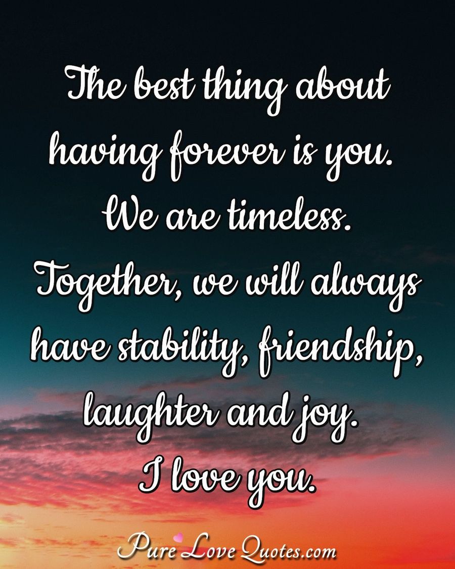 the best thing about having forever is you. we are timeless.