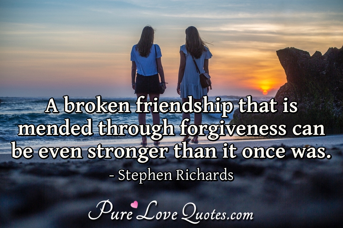 A broken friendship that is mended through forgiveness can be even ...