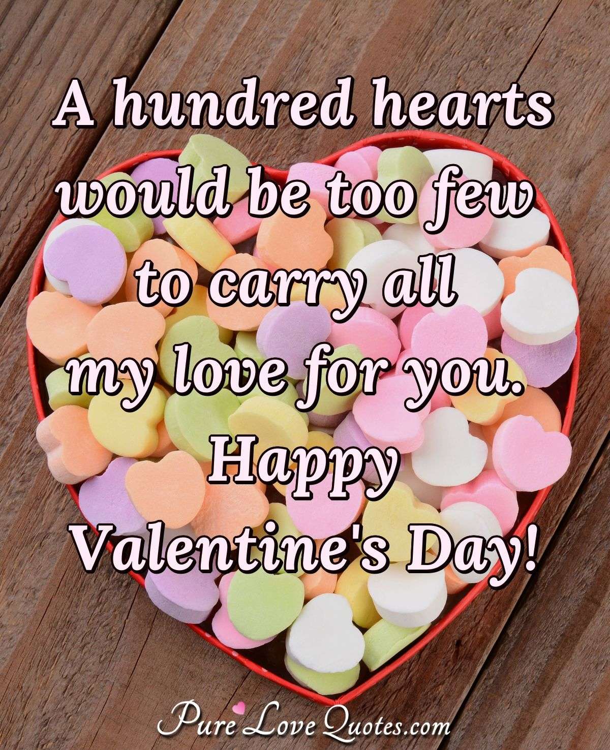 A hundred hearts would be too few to carry all my love for you. Happy Valentine's Day! - Anonymous