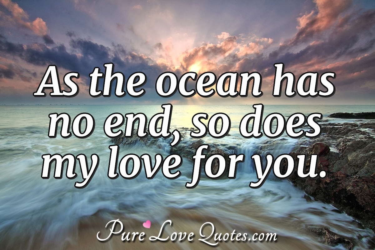 Quotes About The Ocean And Love As The Ocean Has No End, So Does My Love For You. | Purelovequotes Quotes About The Ocean And Love As The Ocean Has No End, So Does My Love For You. | Purelovequotes