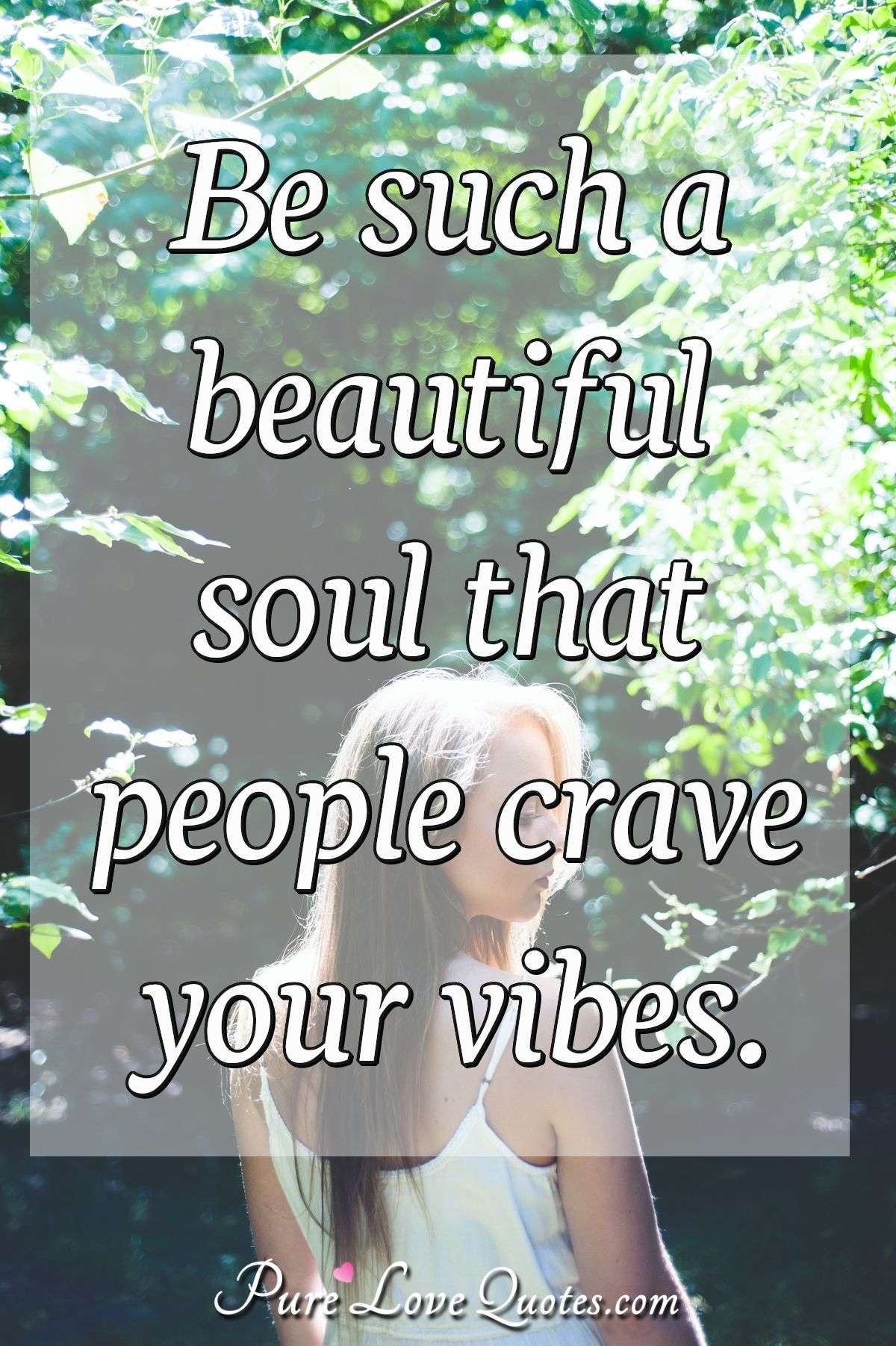 Be such a beautiful soul that people crave your vibes. - Anonymous