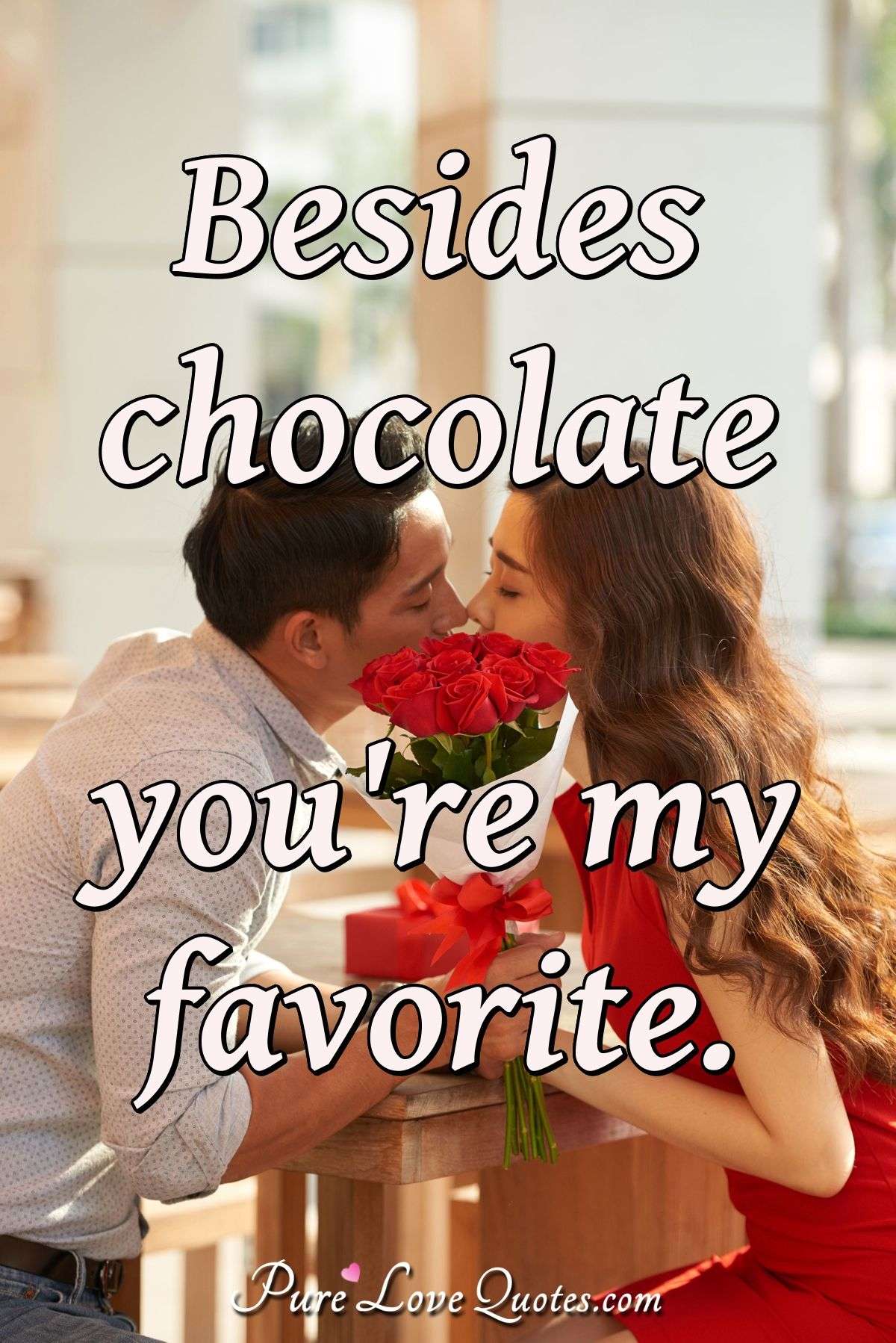 Besides chocolate you're my favorite. - Anonymous