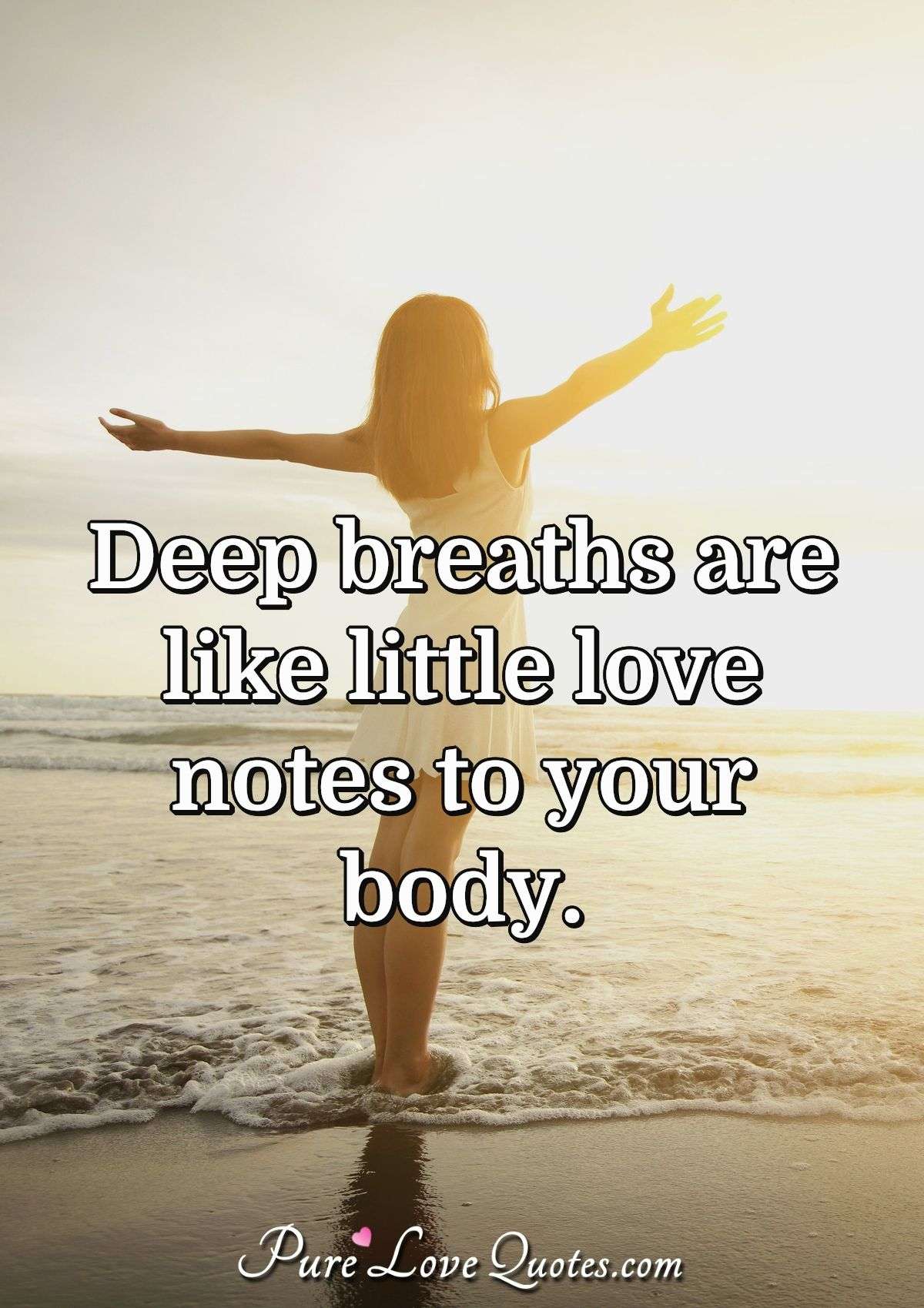 Deep breaths are like little love notes to your body. - Anonymous