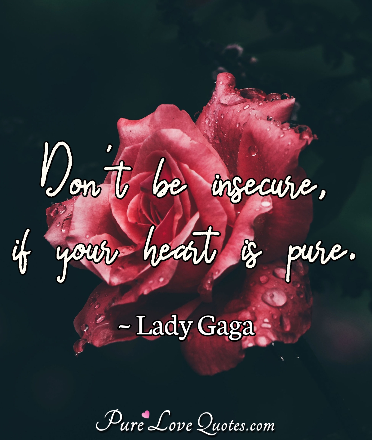 Don't be insecure, if your heart is pure. - Lady Gaga