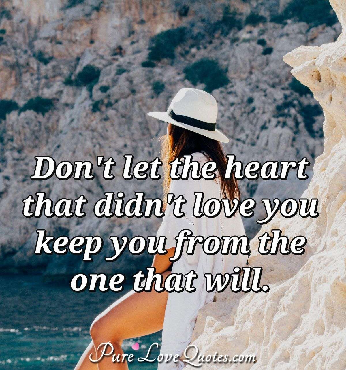 Don't let the heart that didn't love you keep you from the one that will. - Anonymous