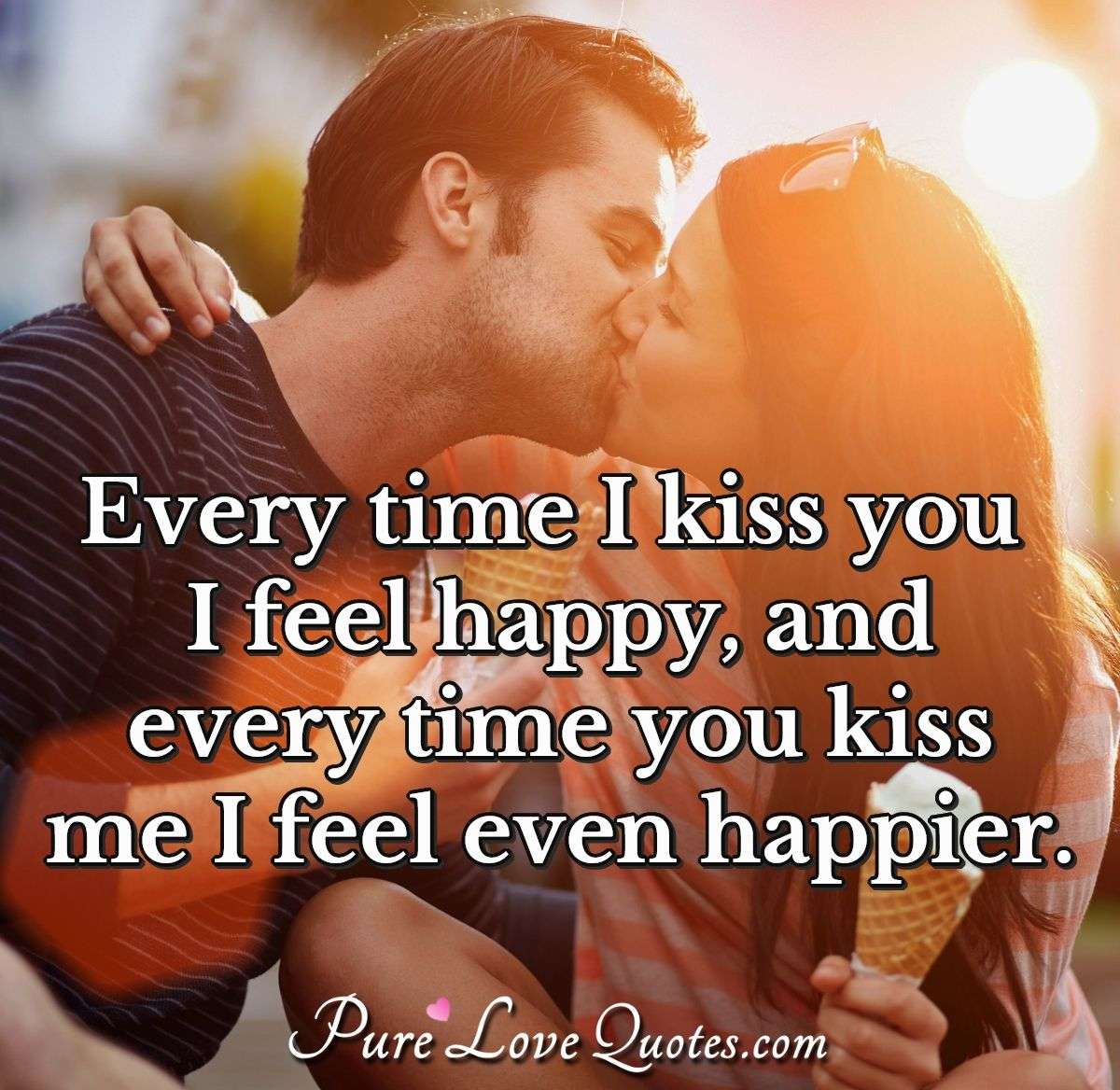 I like to way you kiss me. Everytime you Kissed me. Every time i Kiss. I Kiss you. When you Kissed me.