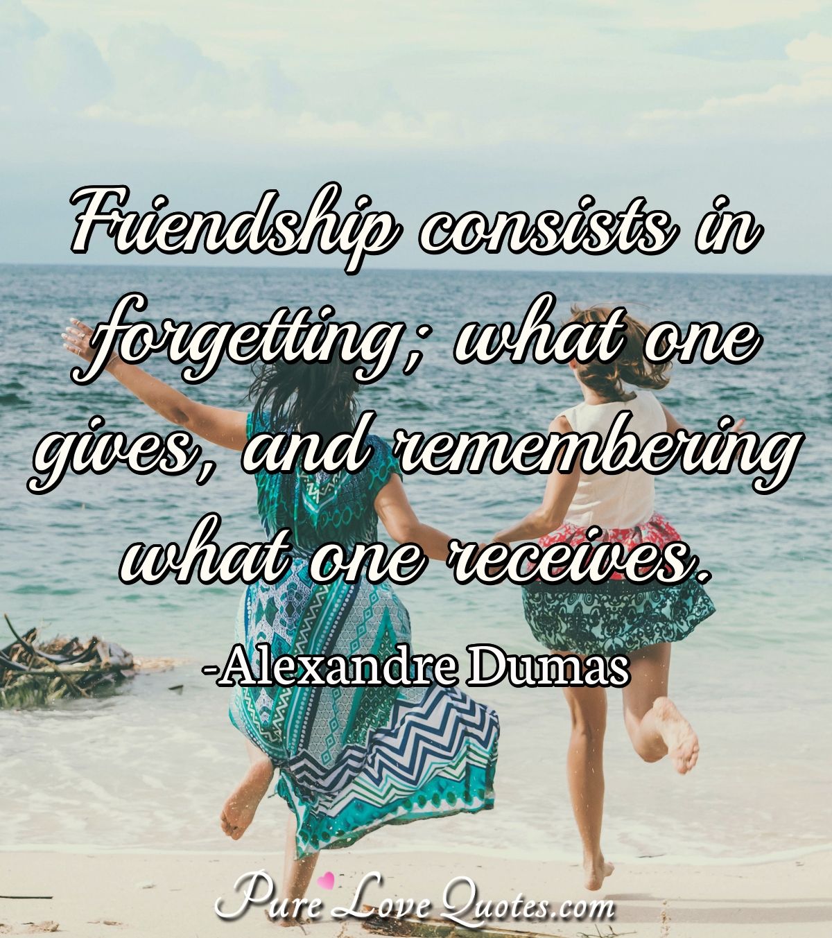 Friendship consists in forgetting; what one gives, and remembering what one receives. - Alexandre Dumas