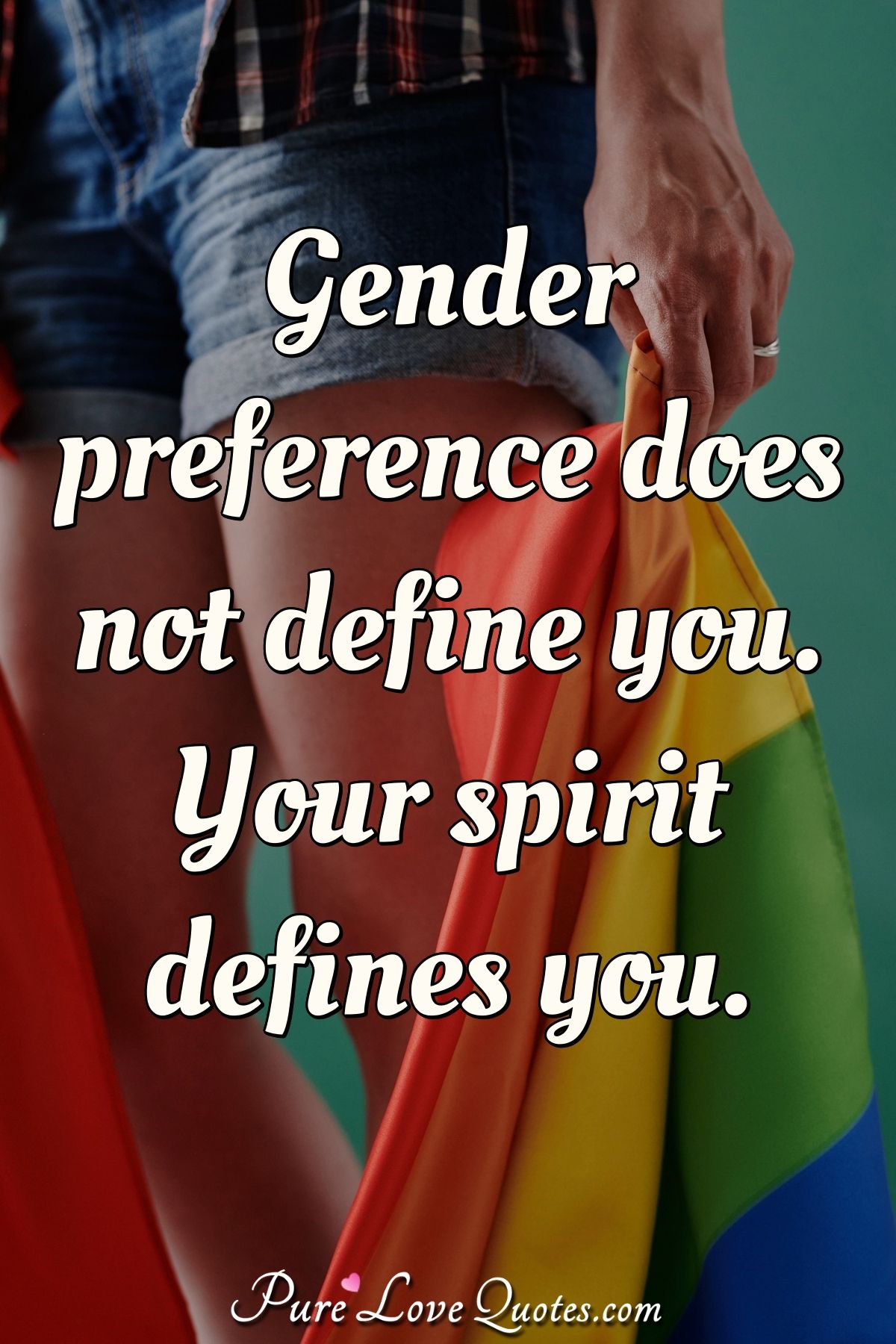 Gender preference does not define you. Your spirit defines you. - Anonymous