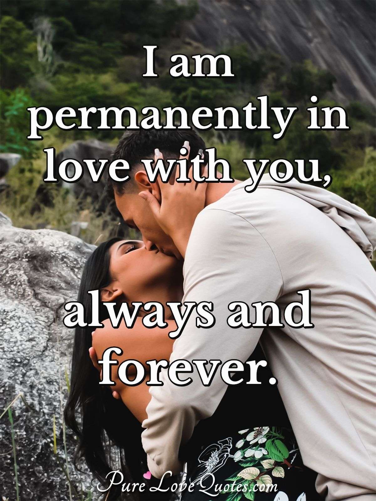I am permanently in love with you, always and forever. - Anonymous