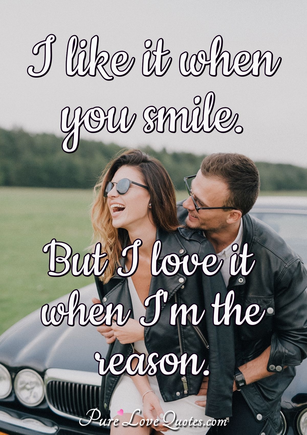 I Like It When You Smile But I Love It When I M The Reason Purelovequotes I Like It When You Smile But I Love It When I M The Reason Purelovequotes