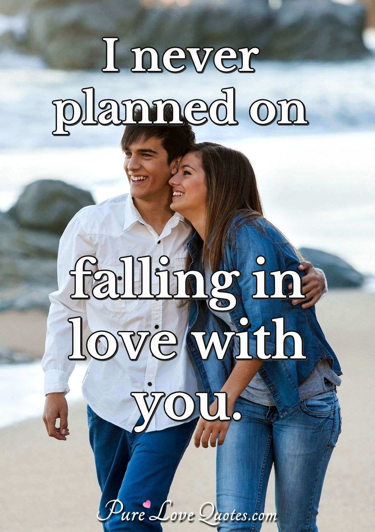I never planned on falling in love with you. - Anonymous