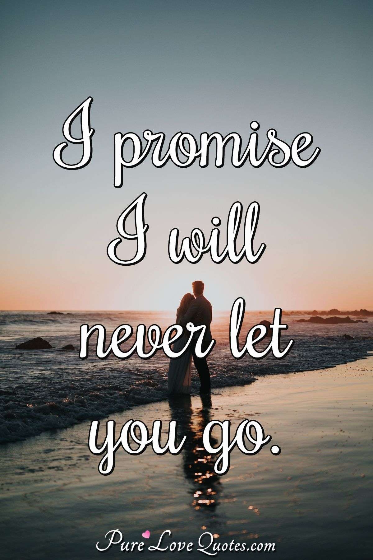 I Promise I Will Never Let You Go. | Purelovequotes