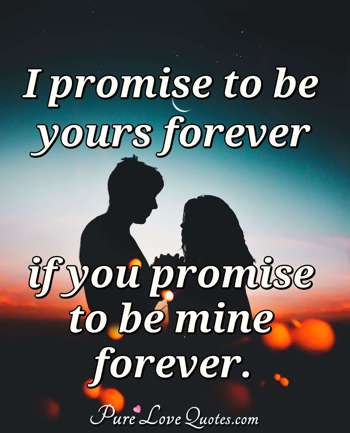 I promise to be yours forever if you promise to be mine forever ...