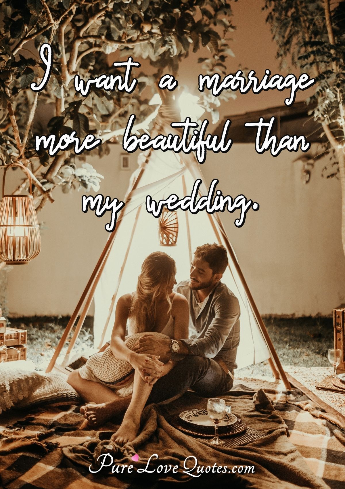 I want a marriage more beautiful than my wedding. - Anonymous
