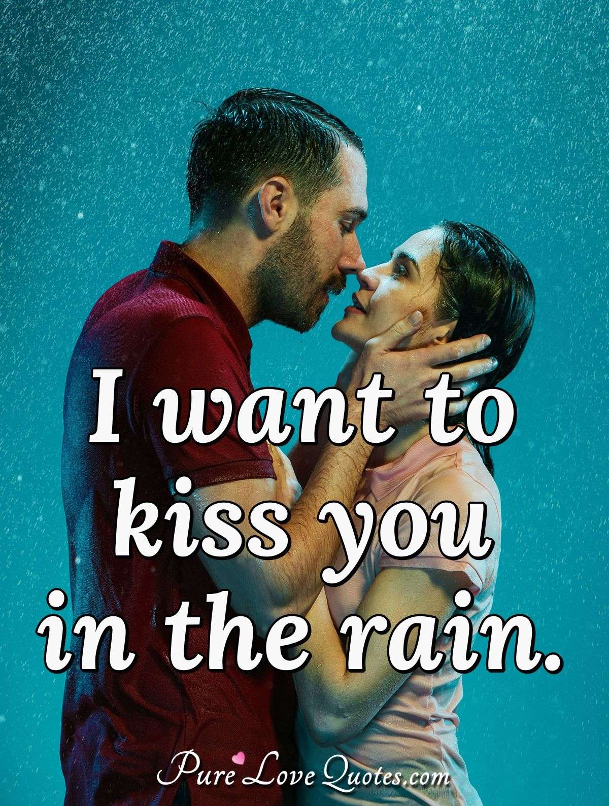 I want to kiss you in the rain. | PureLoveQuotes