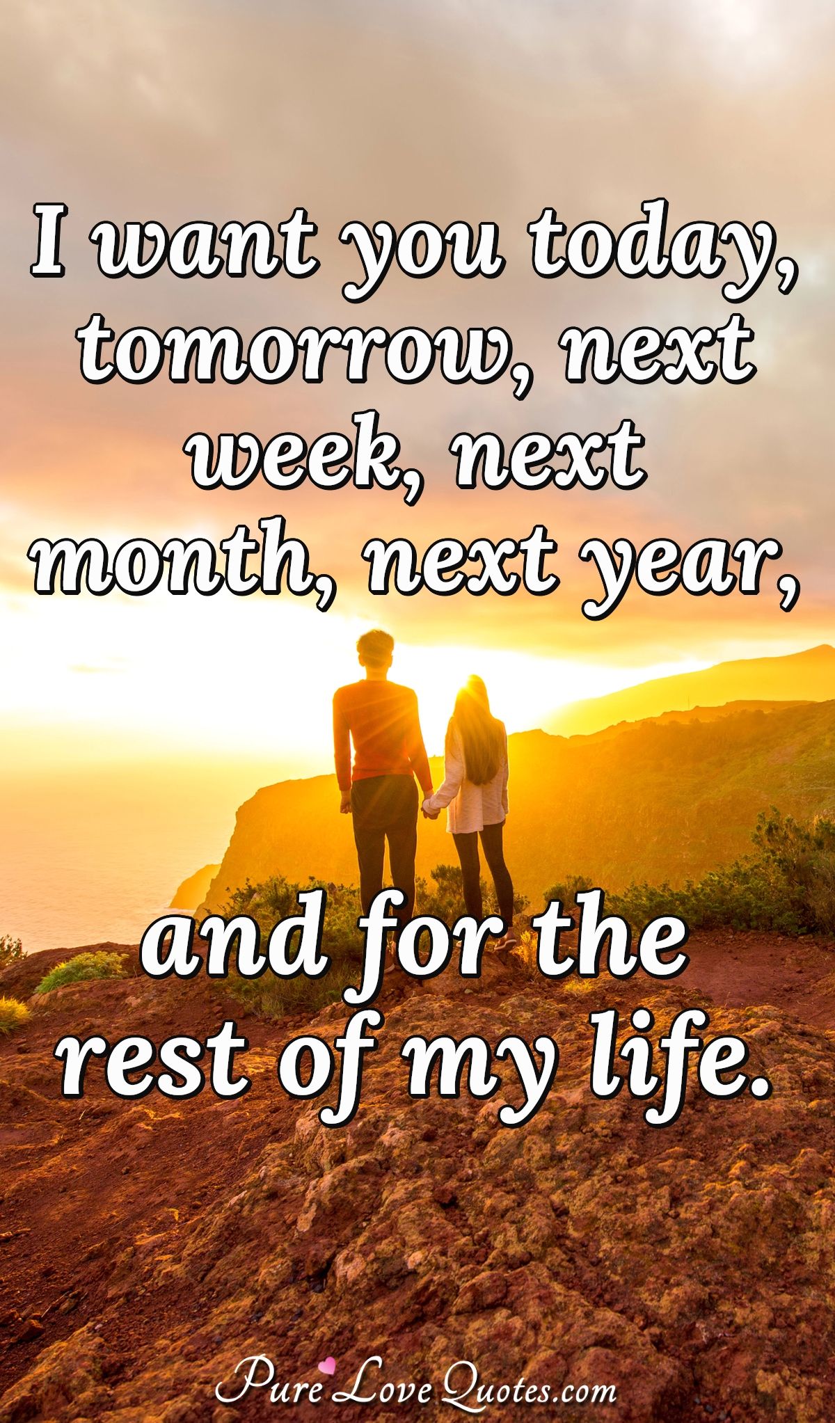 I Want You Today Tomorrow Next Week Next Month Next Year And For The Rest Purelovequotes I Want You Today Tomorrow Next Week Next Month Next Year And For The Rest Purelovequotes