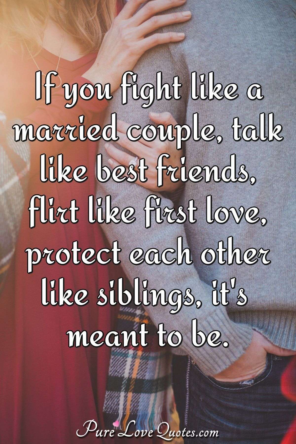 If You Fight Like A Married Couple, Talk Like Best Friends, Flirt Like First... | Purelovequotes