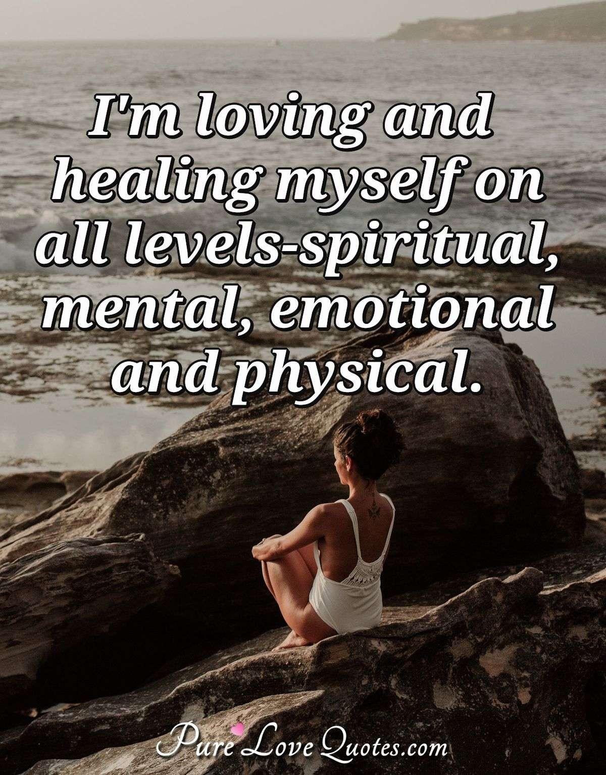 I'm loving and healing myself on all levels-spiritual, mental, emotional and physical. - Anonymous