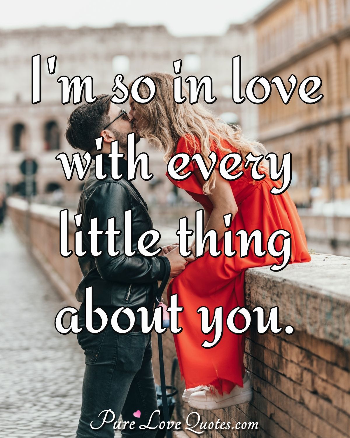 I'm so in love with every little thing about you. - Anonymous