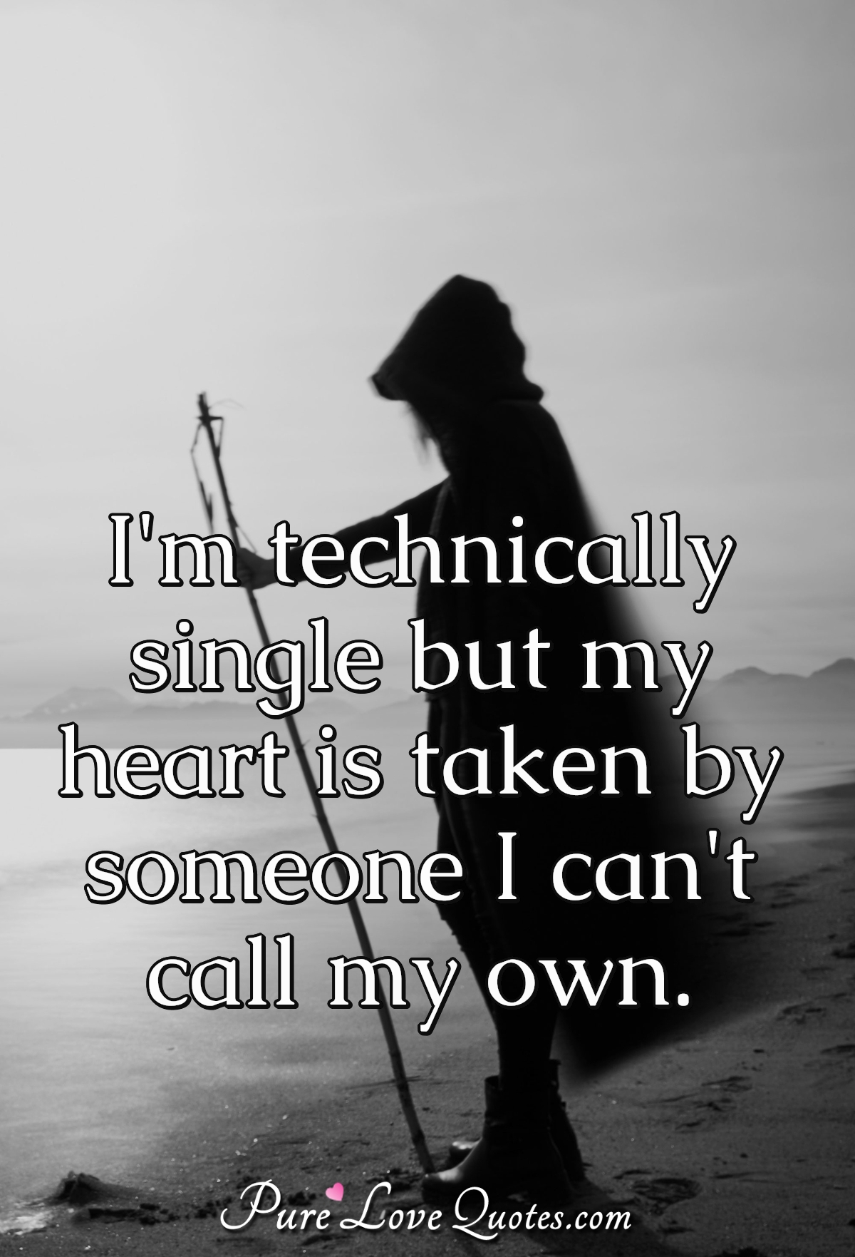 I'm technically single but my heart is taken by someone I can't call my own. - Anonymous