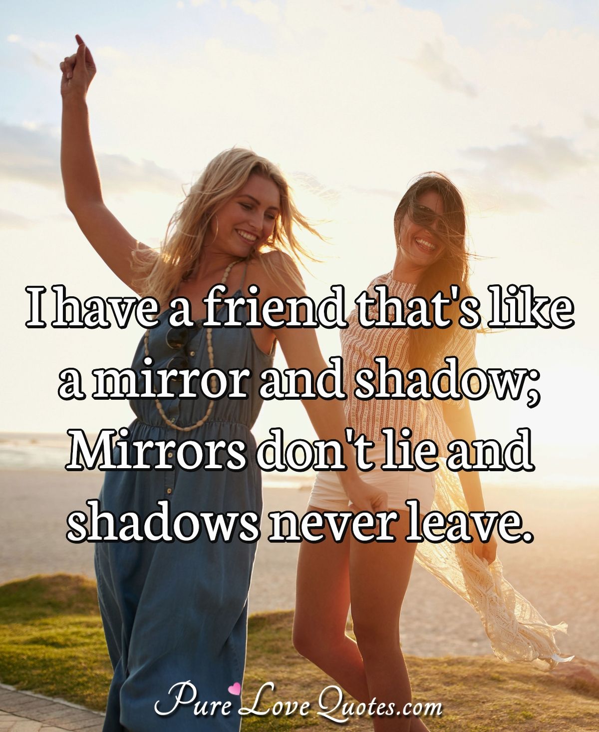 I Have A Friend That S Like A Mirror And Shadow Mirrors Don T Lie And Shadows Purelovequotes I Have A Friend That S Like A Mirror And Shadow Mirrors Don T Lie And Shadows Purelovequotes