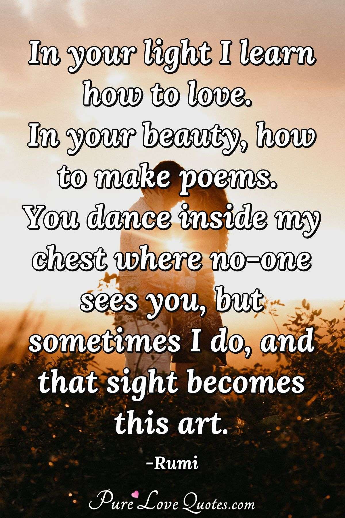 In Your Light I Learn How To Love In Your Beauty How To Make Poems You Dance Purelovequotes