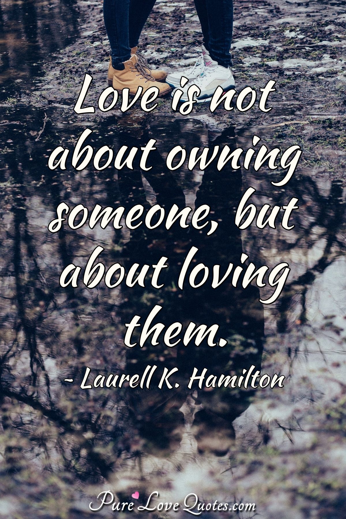 Love is not about owning someone, but about loving them. - Laurell K. Hamilton