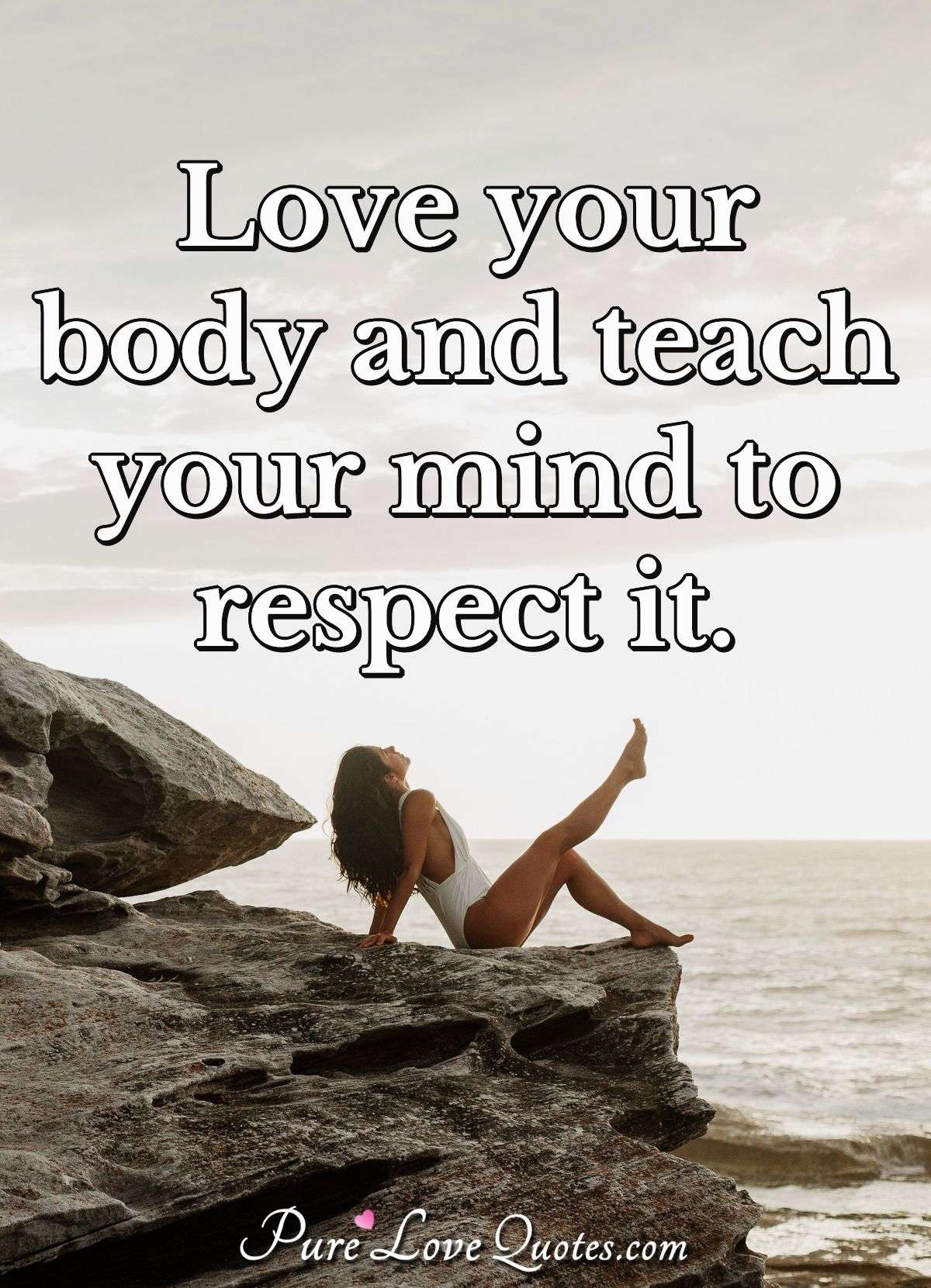 Love your body and teach your mind to respect it. | PureLoveQuotes