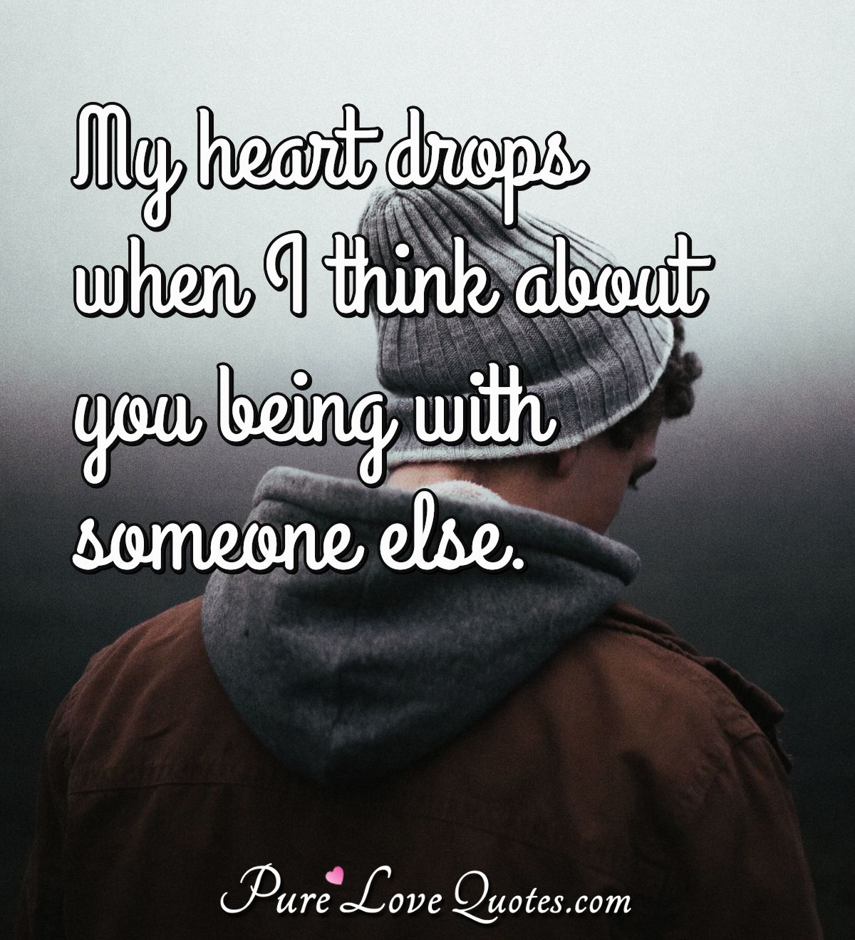 My Heart Drops When I Think About You Being With Someone Else Purelovequotes My Heart Drops When I Think About You Being With Someone Else Purelovequotes