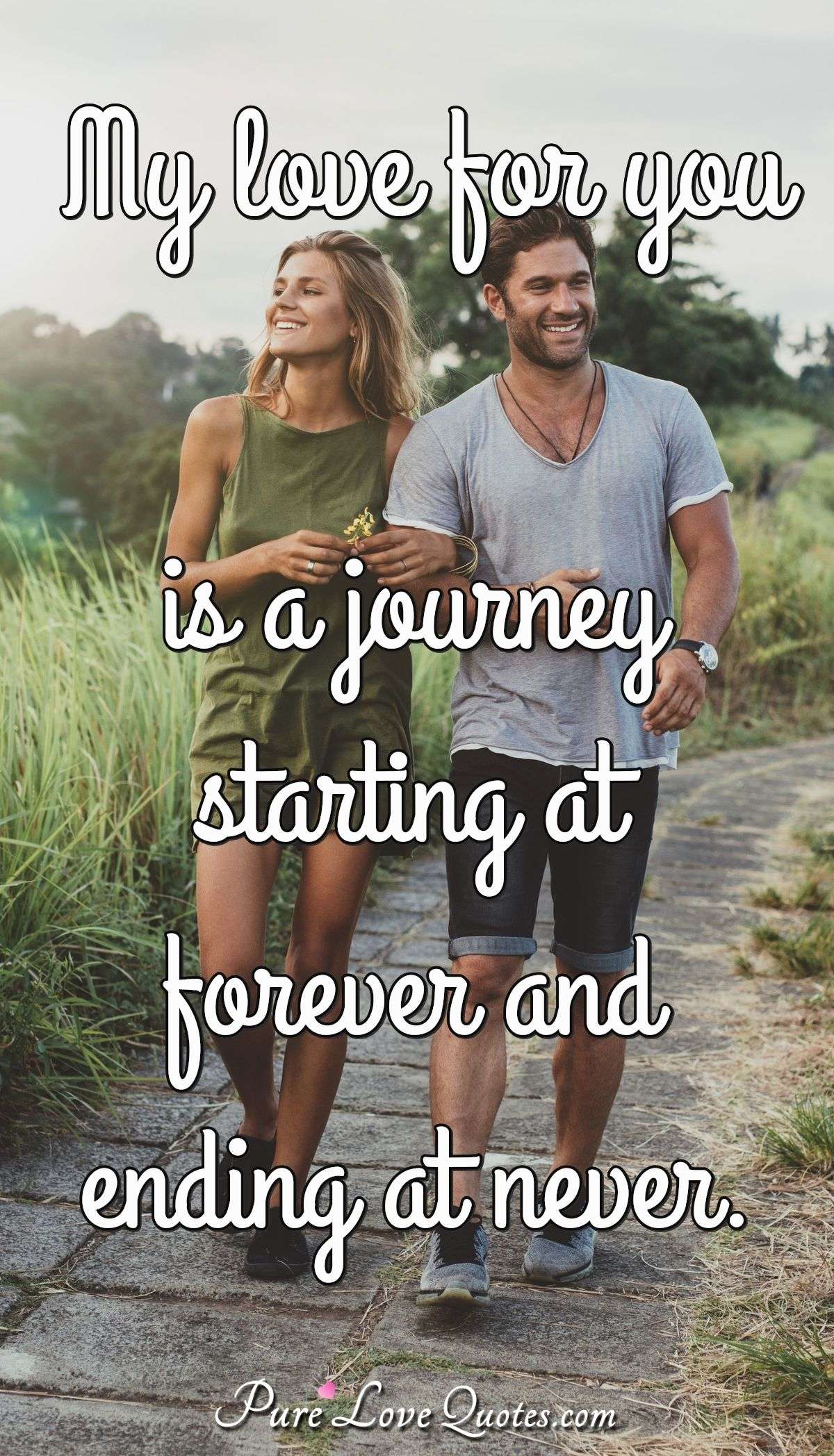 My love for you is a journey starting at forever and ending at never. - Anonymous