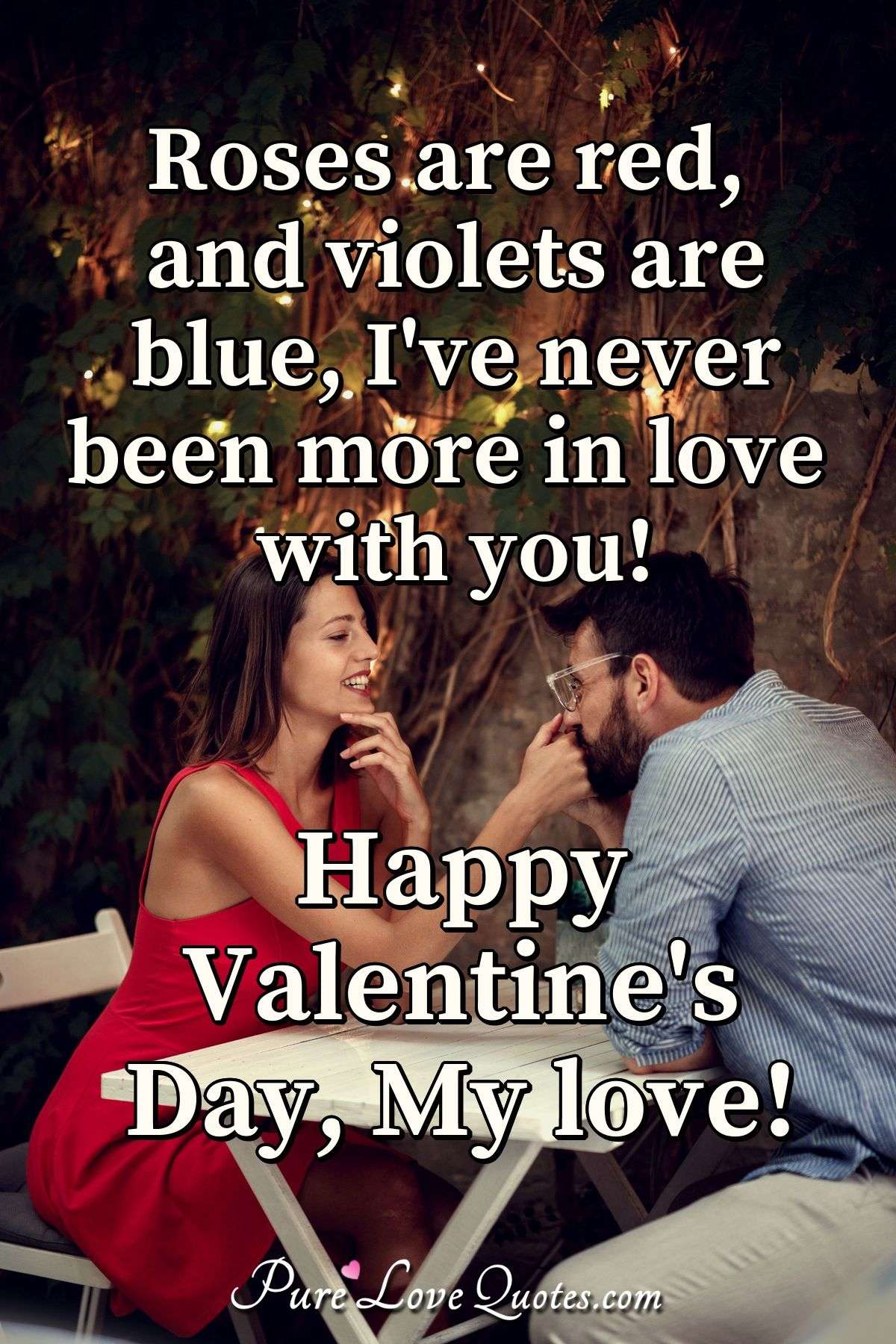 Roses are red, and violets are blue, I've never more in love with you!... | PureLoveQuotes