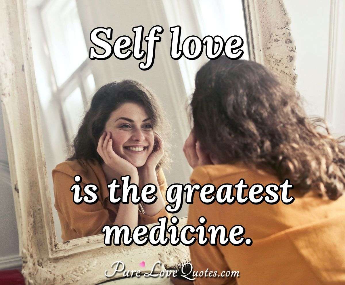 Self love is the greatest medicine. - Anonymous