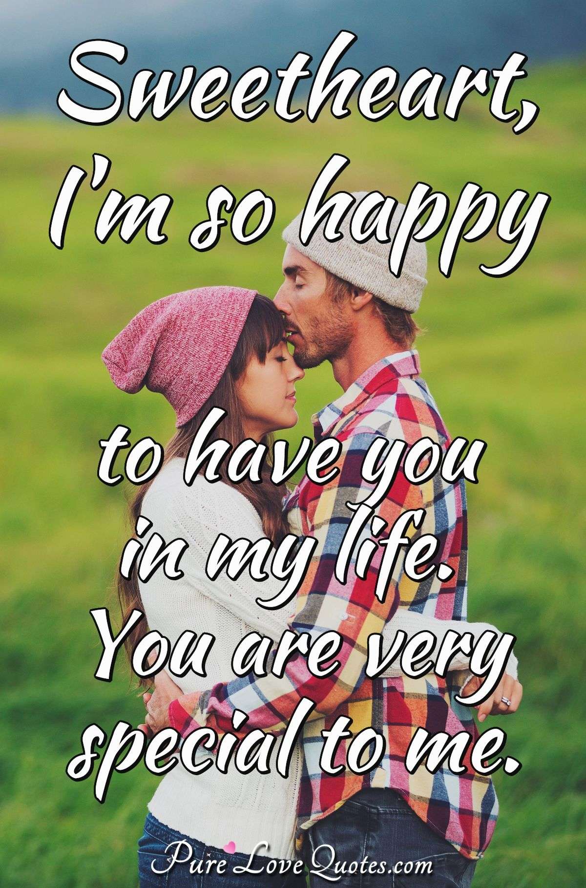 Sweetheart I M So Happy To Have You In My Life You Are Very Special To Me Purelovequotes