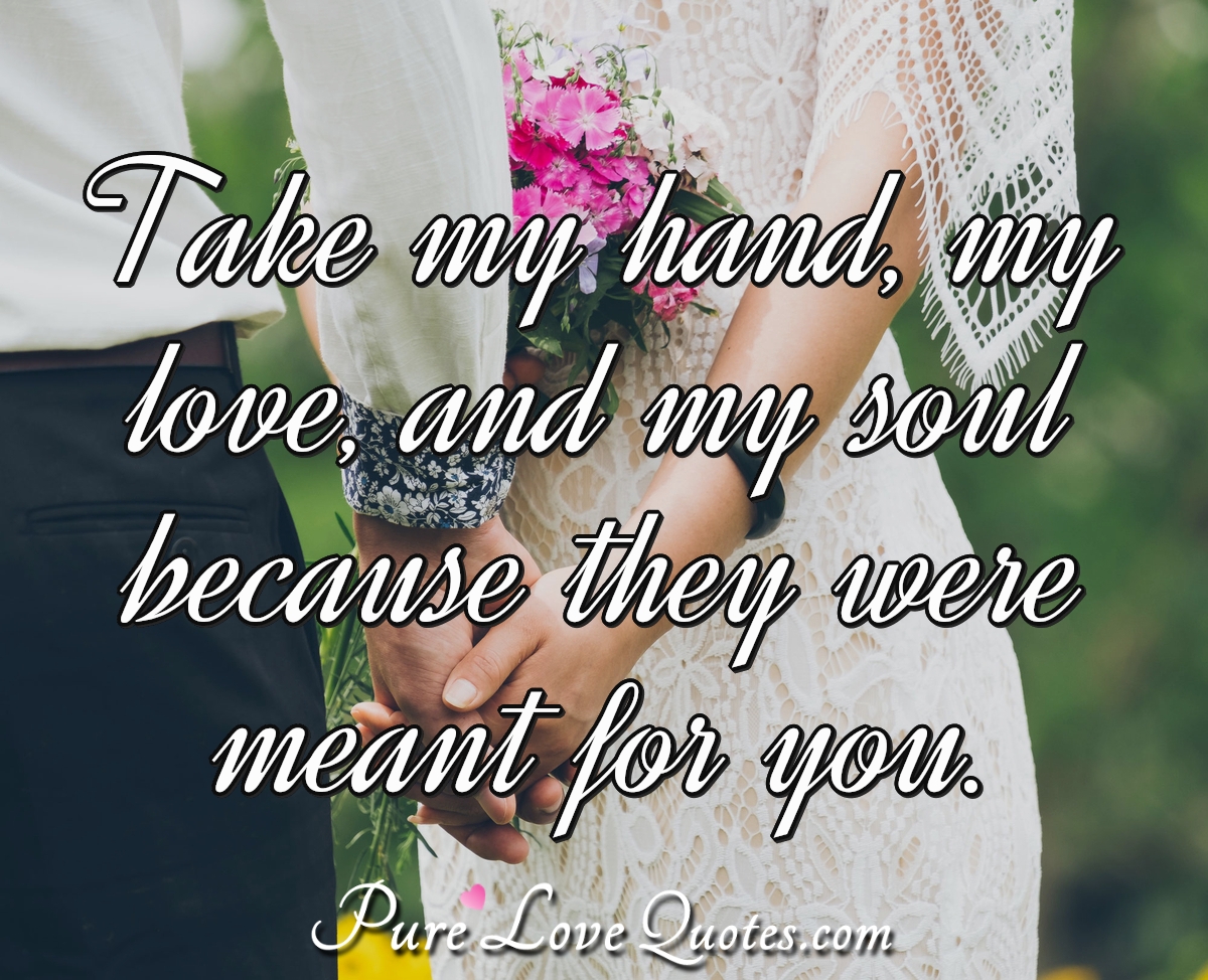 Take My Hand My Love And My Soul Because They Were Meant For You Purelovequotes