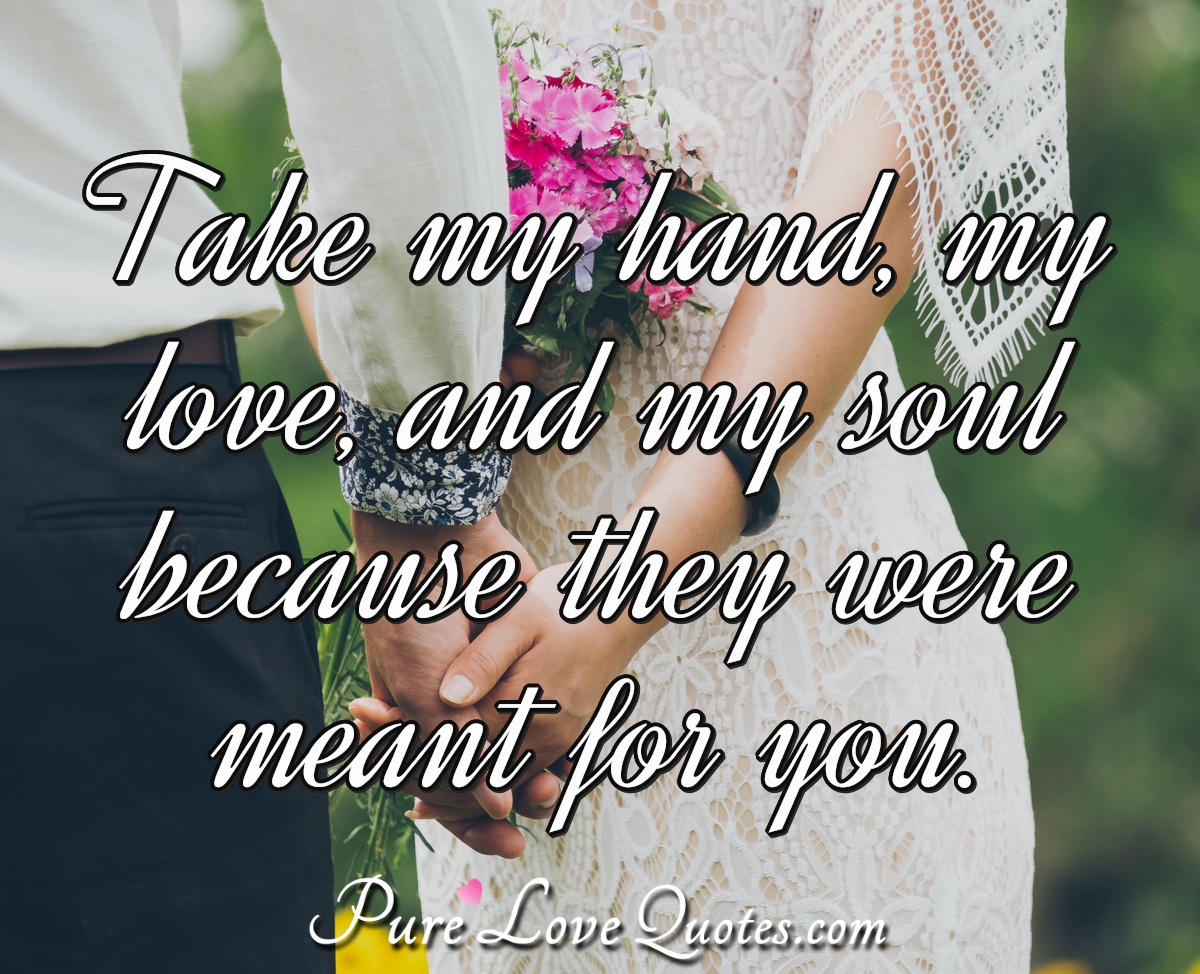 Take My Hand My Love And My Soul Because They Were Meant For You Purelovequotes Take My Hand My Love And My Soul Because They Were Meant For You Purelovequotes