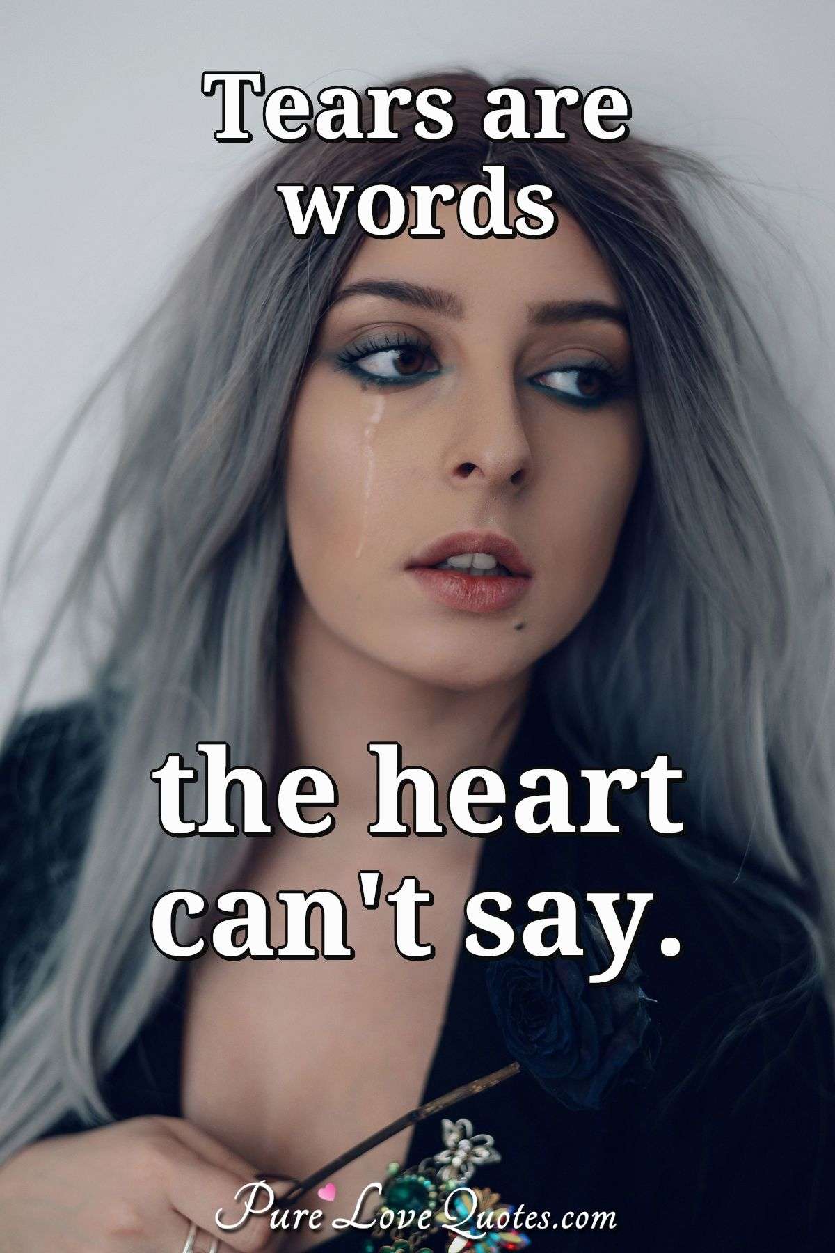 Tears are words the heart can't say. - Anonymous