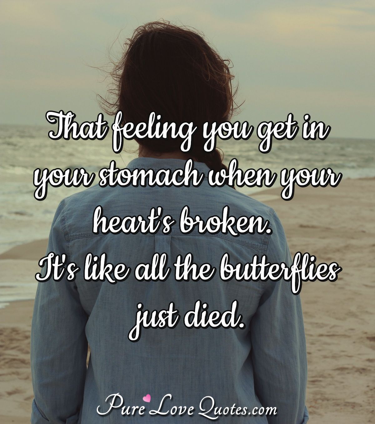 That Feeling You Get In Your Stomach When Your Heart S Broken It S Like All Purelovequotes