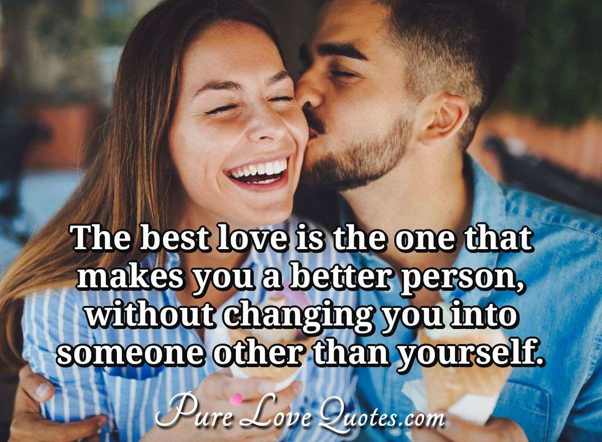 The Best Love Is The One That Makes You A Better Person Without Changing You Purelovequotes