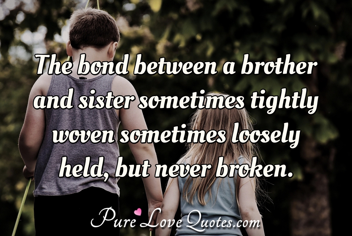 The bond between a brother and sister sometimes tightly woven ...