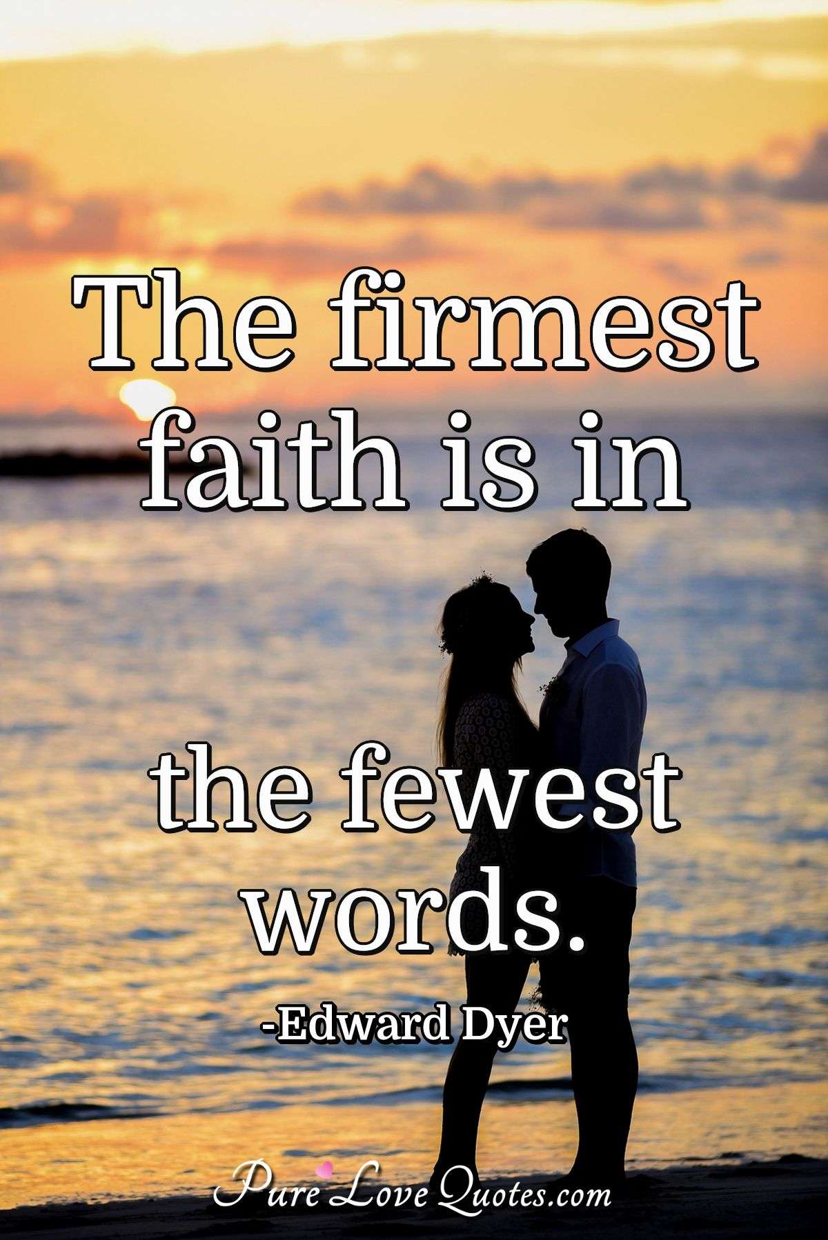 The firmest faith is in the fewest words. - Edward Dyer