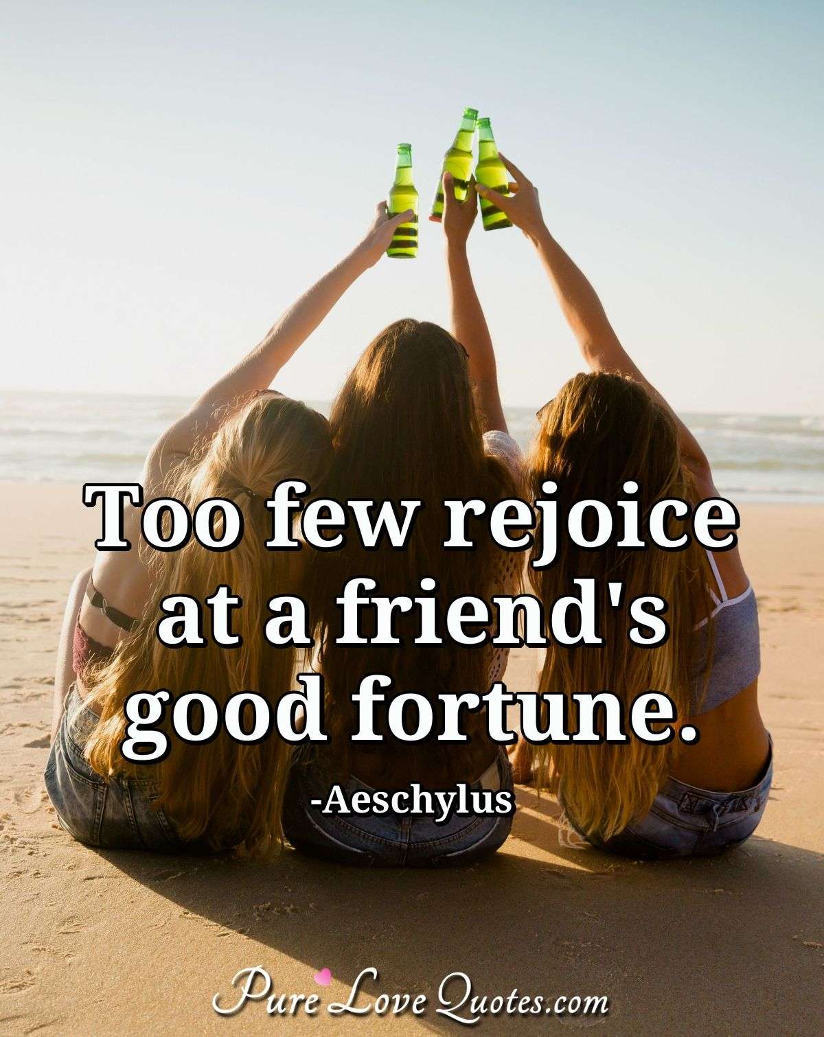 Too few rejoice at a friend's good fortune. - Aeschylus