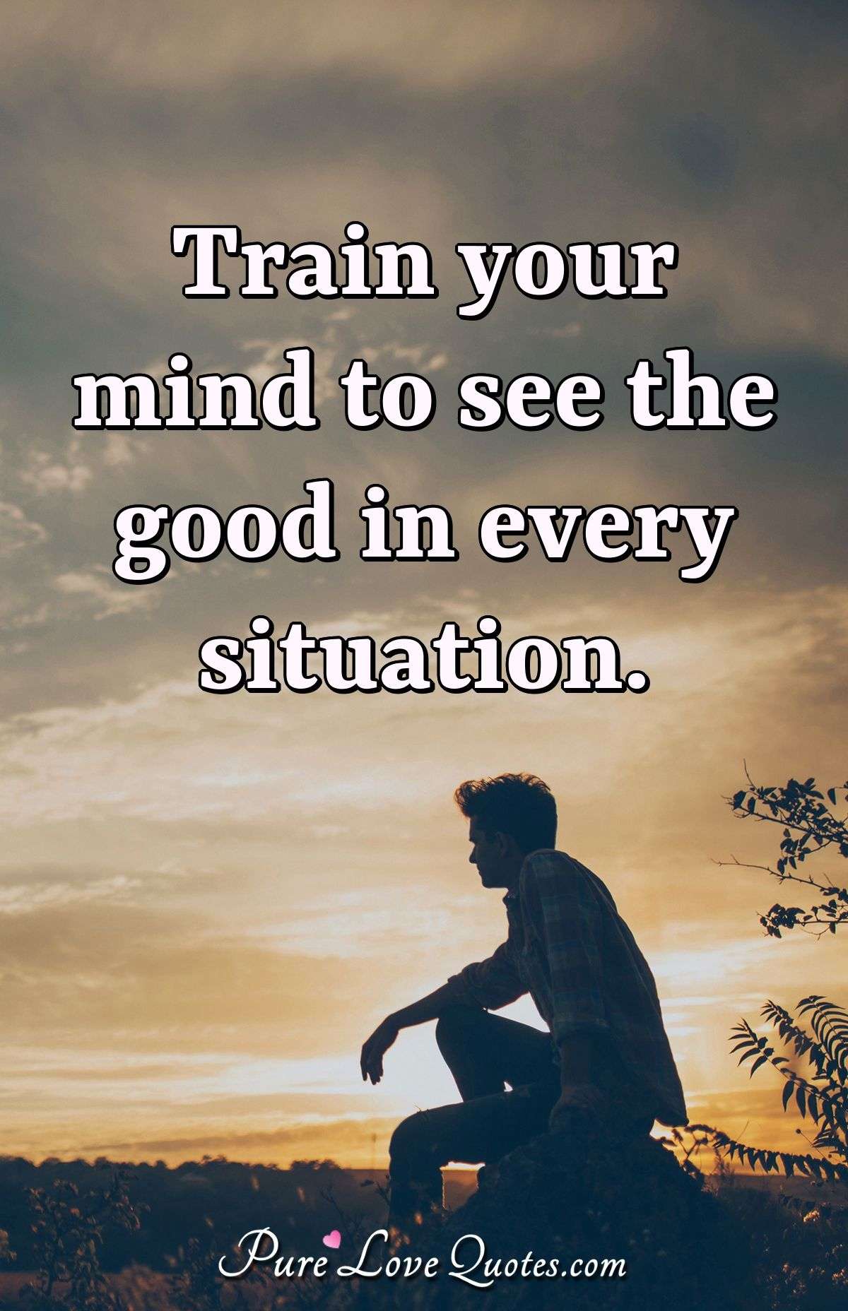 Train your mind to see the good in every situation. - Anonymous