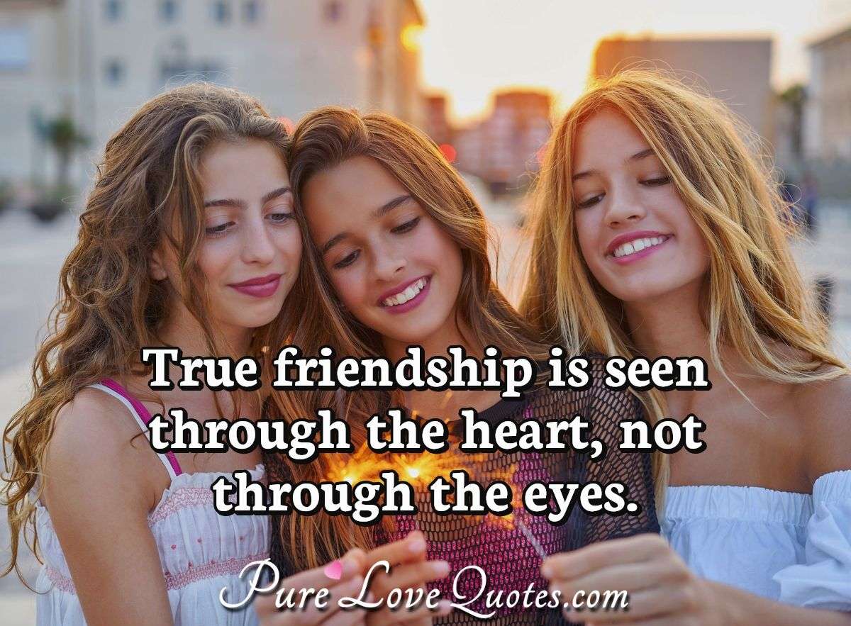 True friendship is seen through the heart, not through the eyes. - Anonymous